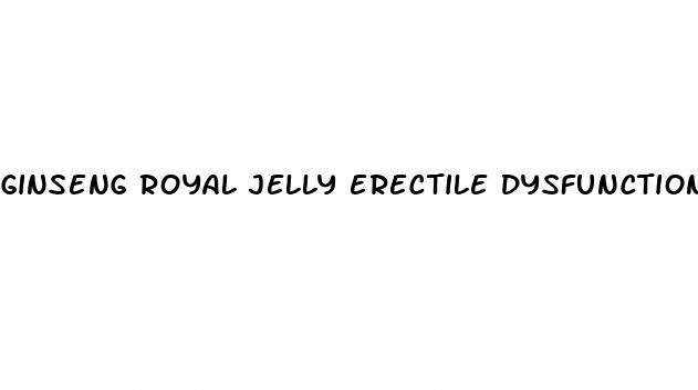 ginseng royal jelly erectile dysfunction