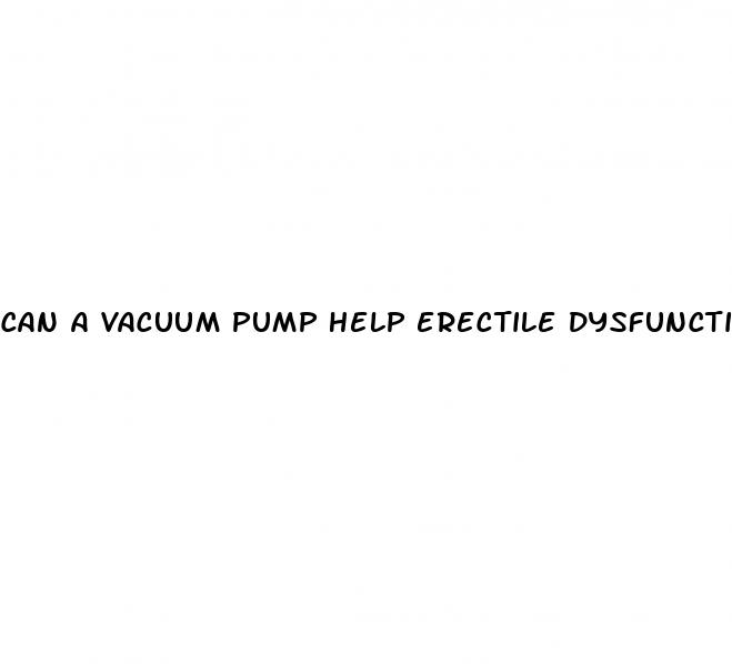 can a vacuum pump help erectile dysfunction