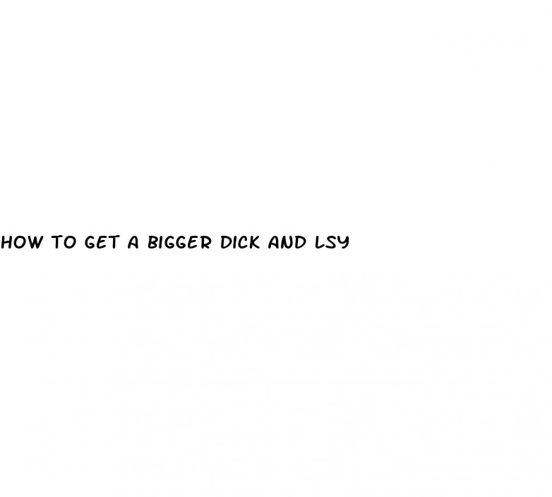 how to get a bigger dick and lsy