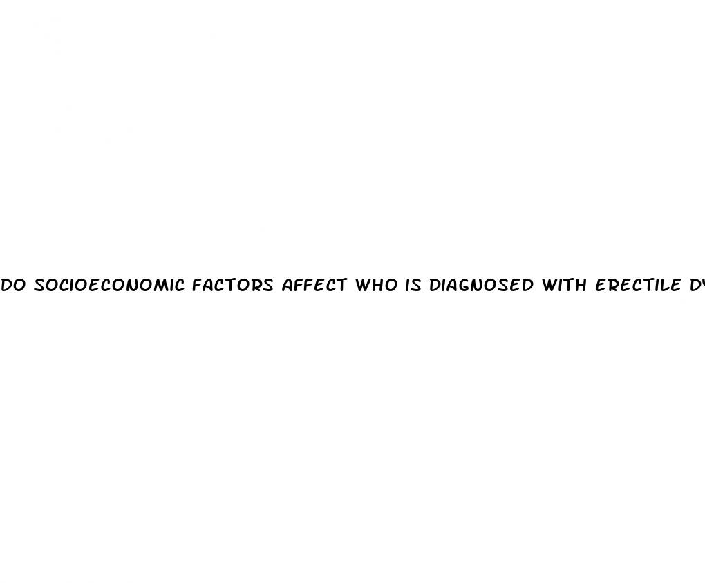 do socioeconomic factors affect who is diagnosed with erectile dysfunction