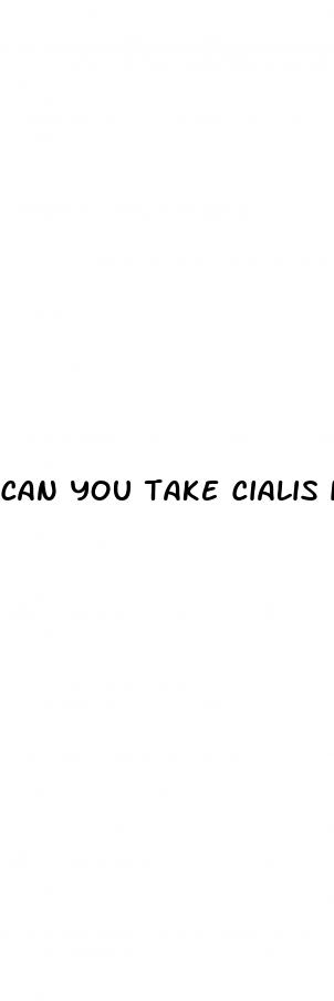 can you take cialis if you don t have erectile dysfunction