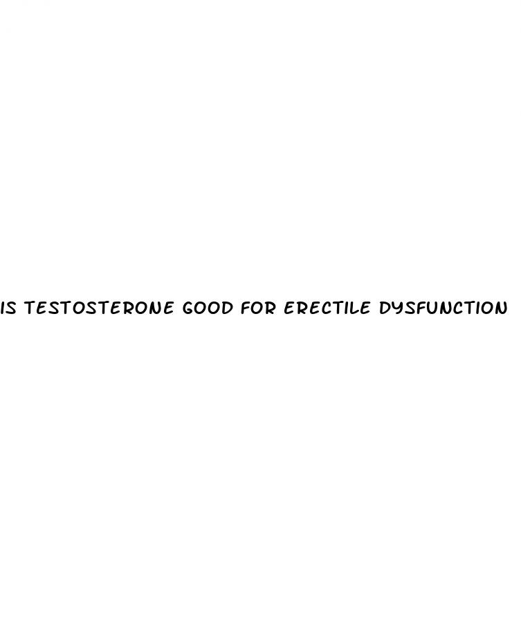 is testosterone good for erectile dysfunction