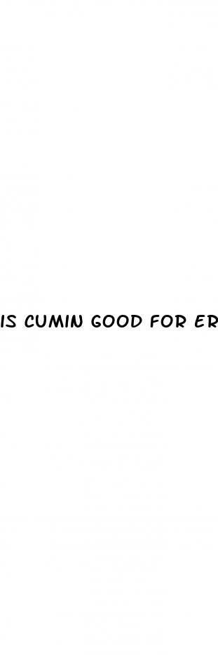 is cumin good for erectile dysfunction