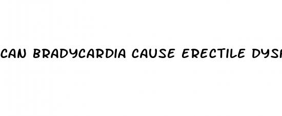 can bradycardia cause erectile dysfunction