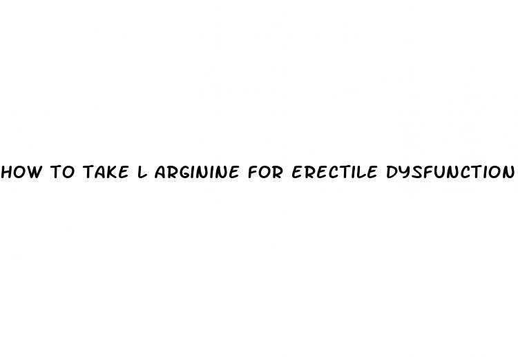 how to take l arginine for erectile dysfunction