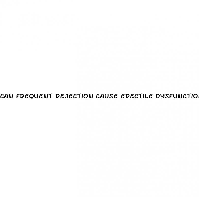 can frequent rejection cause erectile dysfunction