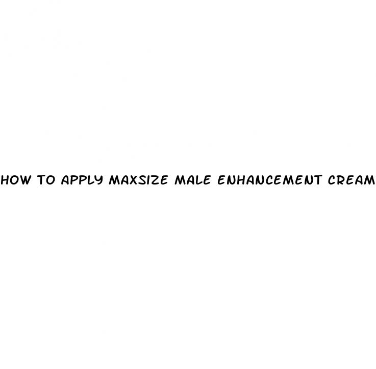 how to apply maxsize male enhancement cream
