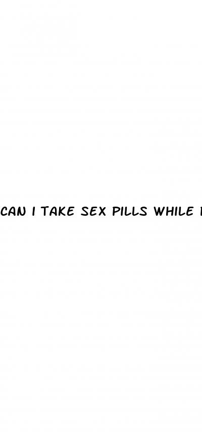 can i take sex pills while pregnant