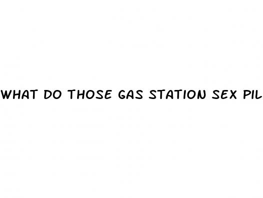 what do those gas station sex pills do