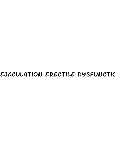 ejaculation erectile dysfunction