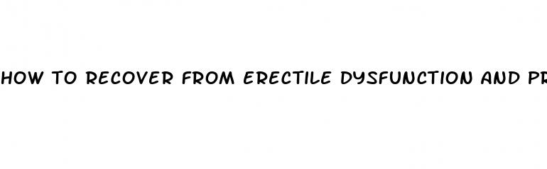 how to recover from erectile dysfunction and premature ejaculation