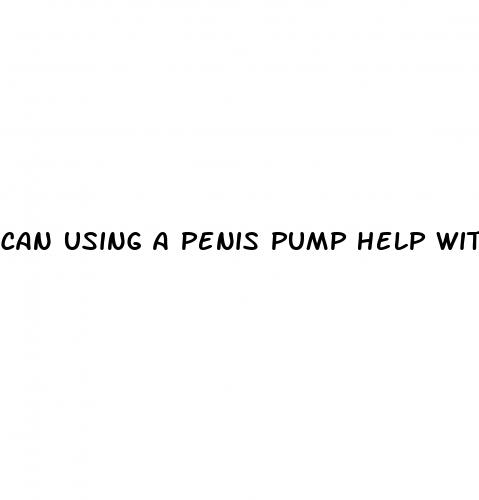 can using a penis pump help with some erectile dysfunction