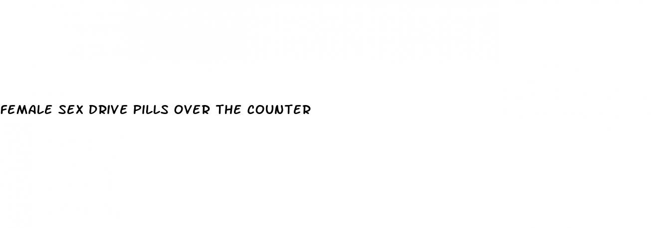 female sex drive pills over the counter