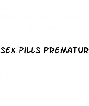 sex pills premature ejaculation