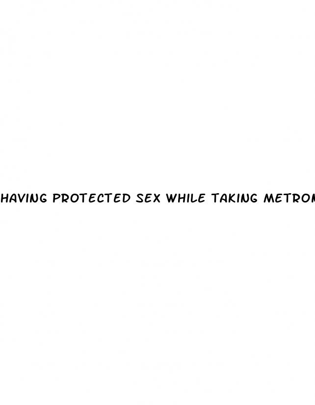having protected sex while taking metronidazole pills
