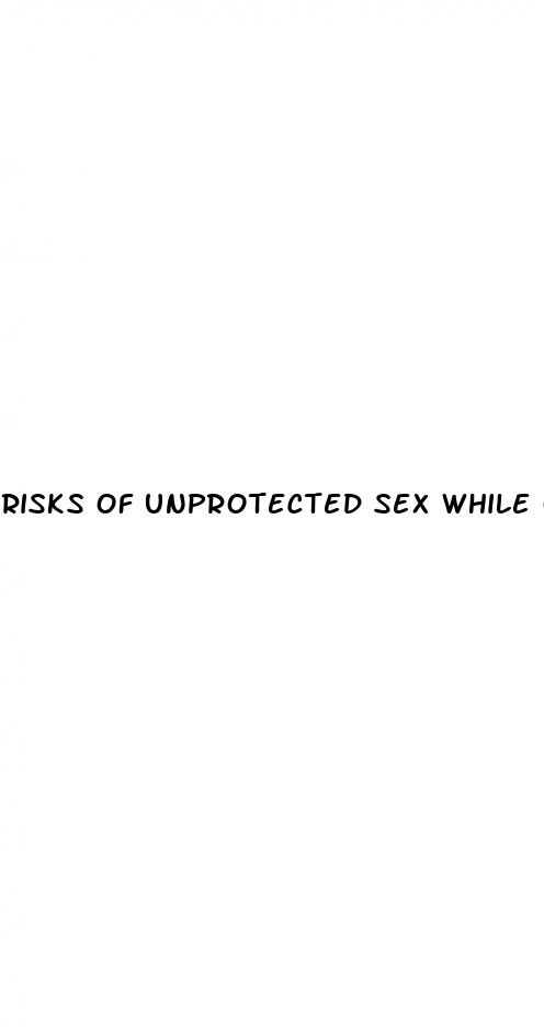 risks of unprotected sex while on the pill