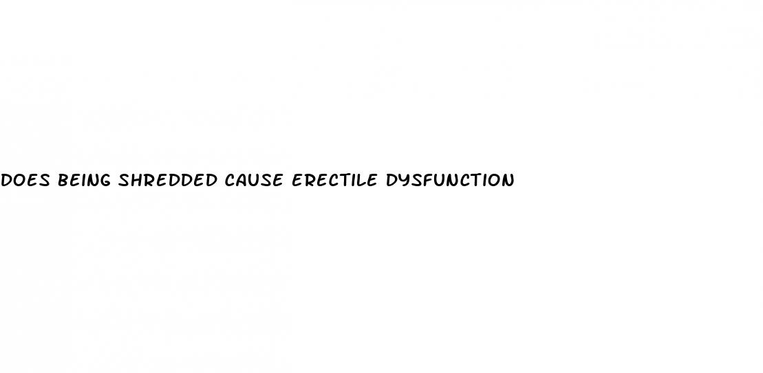 does being shredded cause erectile dysfunction