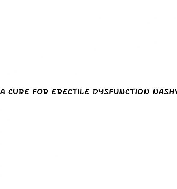 a cure for erectile dysfunction nashville