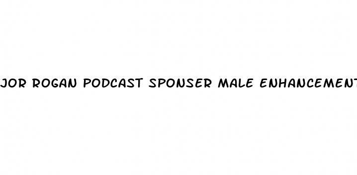 jor rogan podcast sponser male enhancement