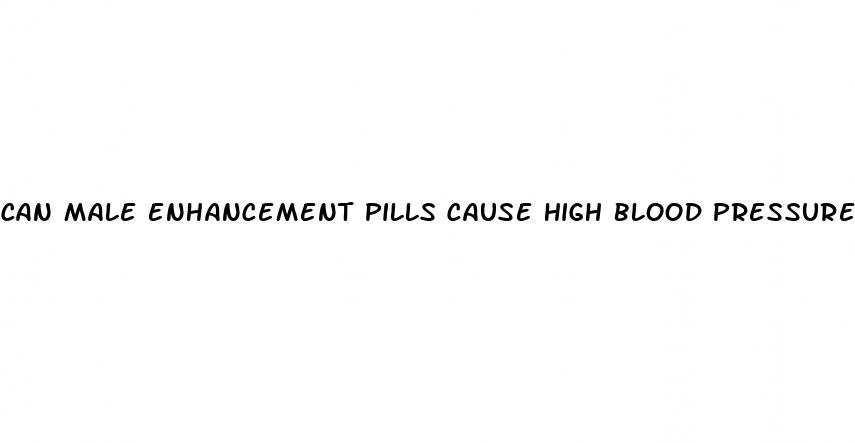 can male enhancement pills cause high blood pressure