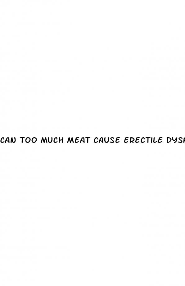 can too much meat cause erectile dysfunction
