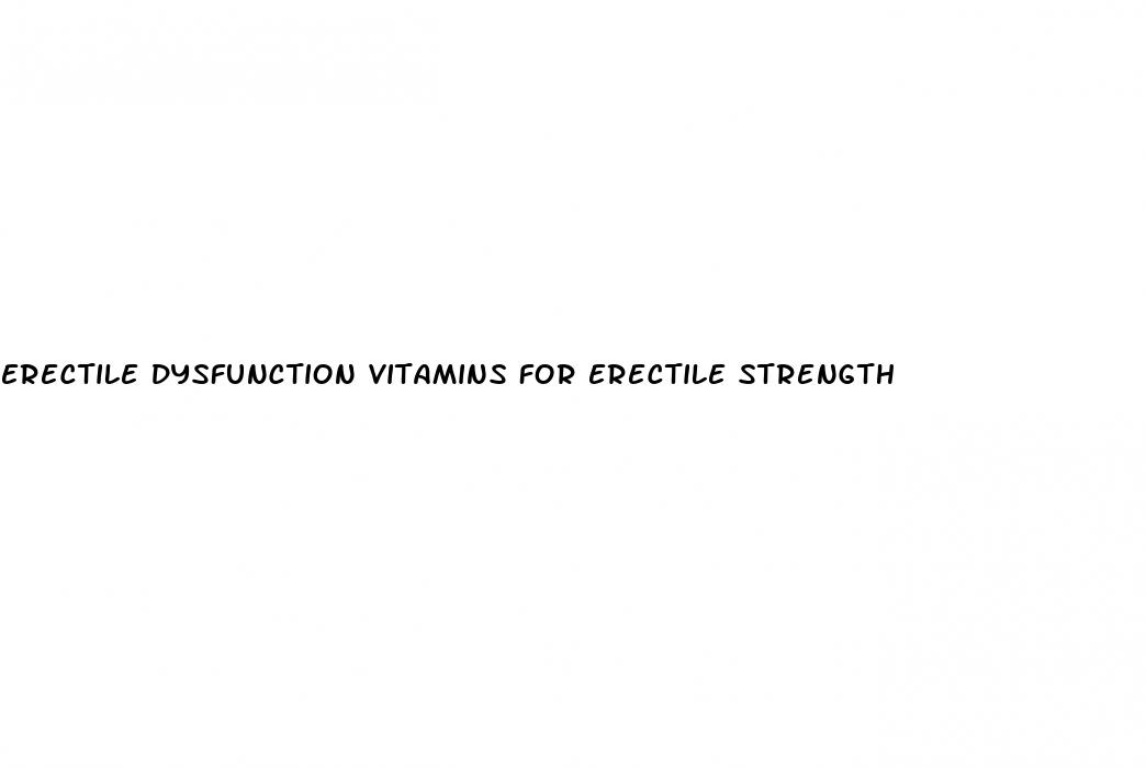 erectile dysfunction vitamins for erectile strength
