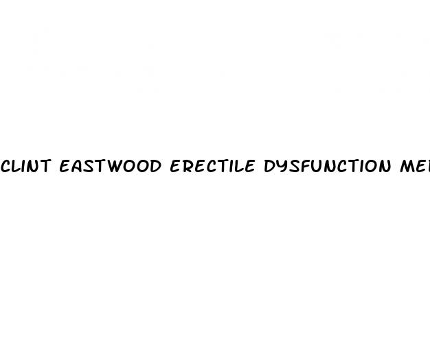 clint eastwood erectile dysfunction medicine