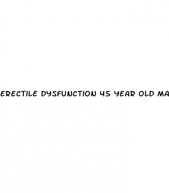 erectile dysfunction 45 year old male
