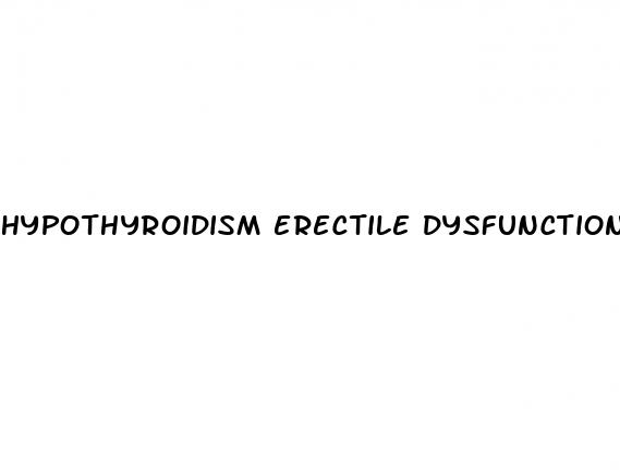 hypothyroidism erectile dysfunction reddit