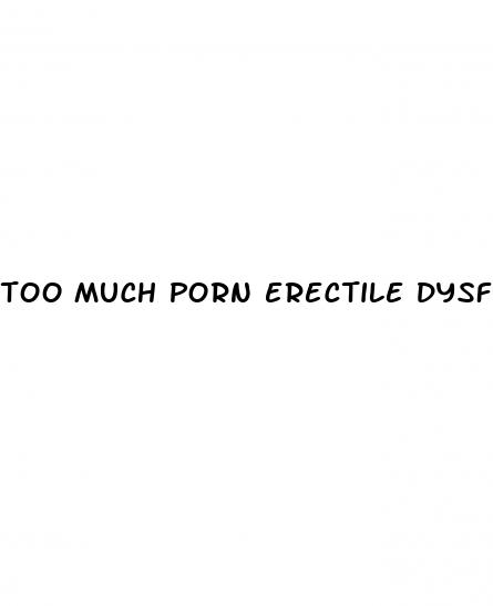 too much porn erectile dysfunction