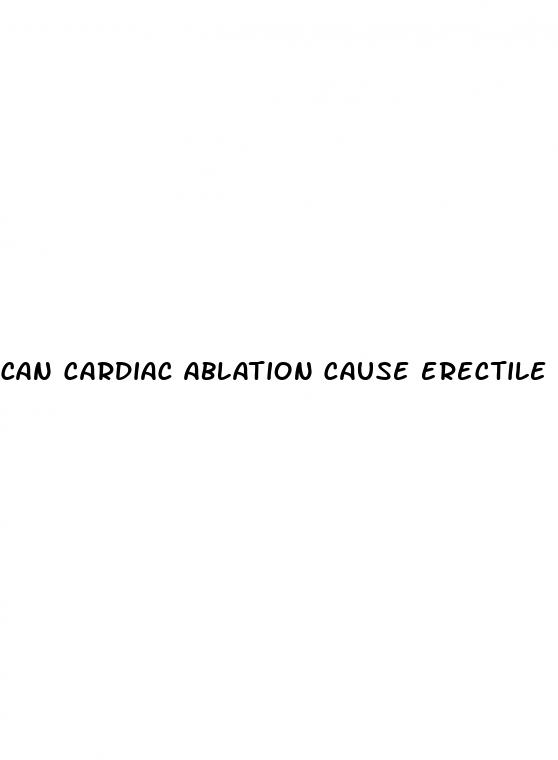 can cardiac ablation cause erectile dysfunction