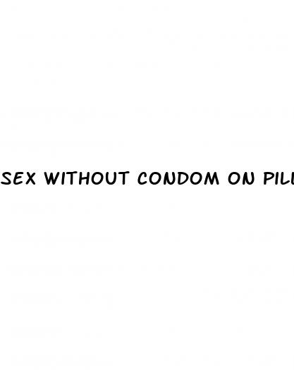 sex without condom on pill