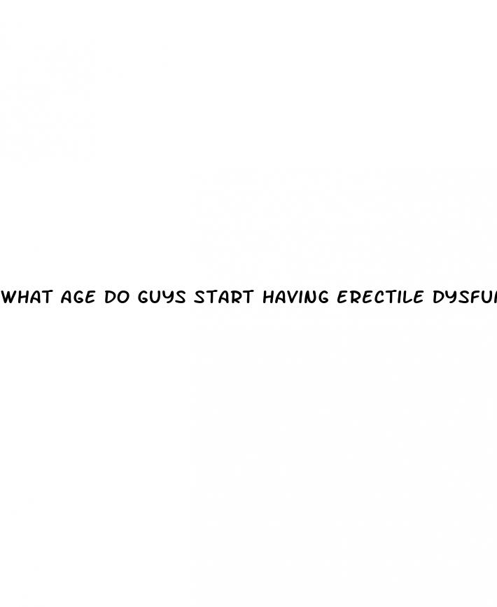 what age do guys start having erectile dysfunction