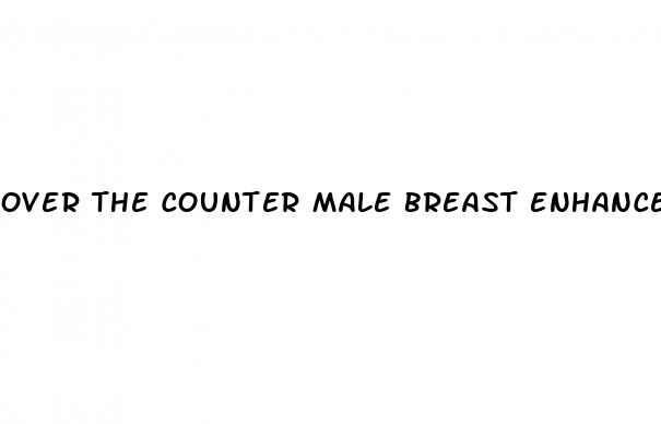 over the counter male breast enhancement