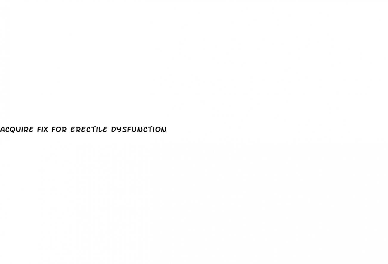acquire fix for erectile dysfunction