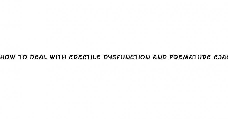 how to deal with erectile dysfunction and premature ejaculation