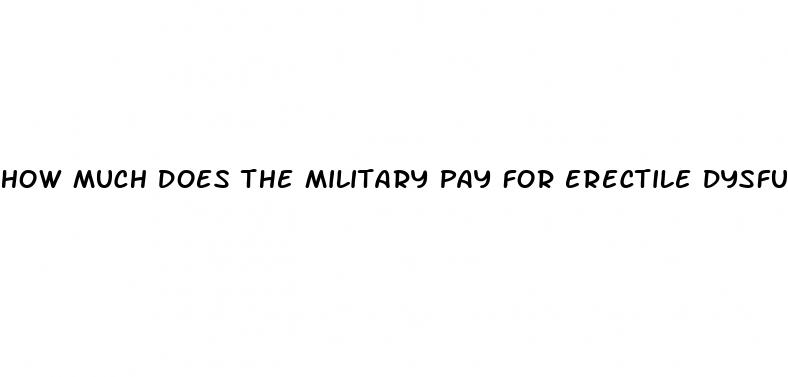 how much does the military pay for erectile dysfunction