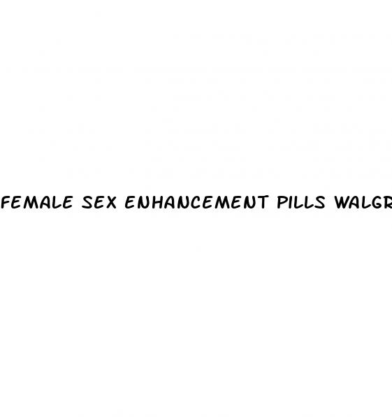 female sex enhancement pills walgreens