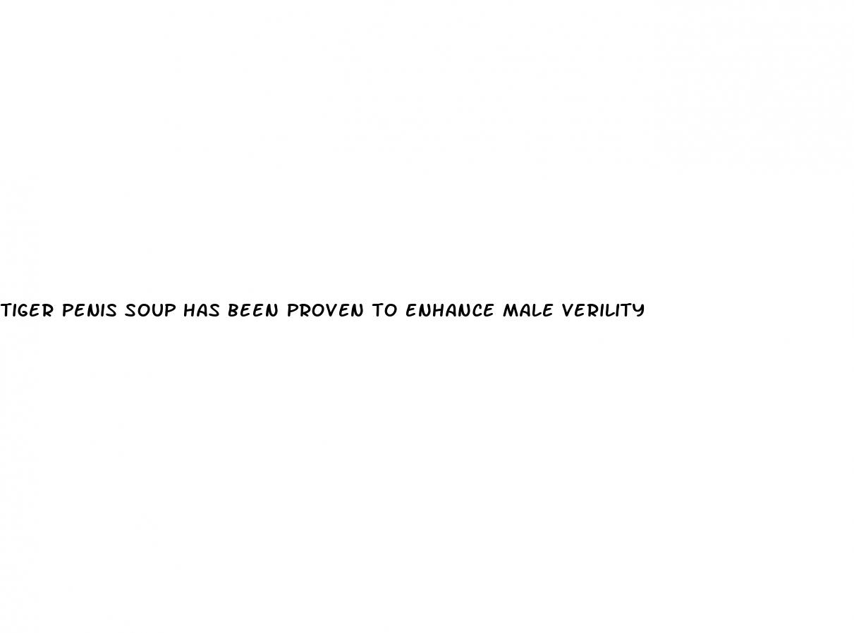 tiger penis soup has been proven to enhance male verility