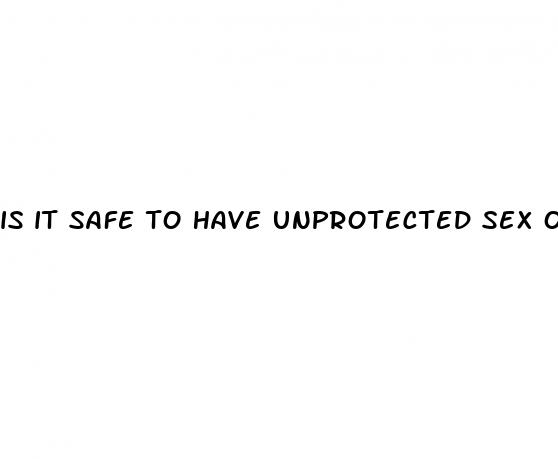 is it safe to have unprotected sex on placebo pills