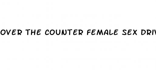 over the counter female sex drive pills