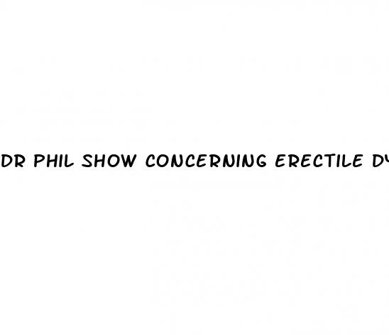 dr phil show concerning erectile dysfunction