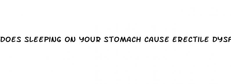 does sleeping on your stomach cause erectile dysfunction
