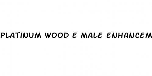 platinum wood e male enhancement