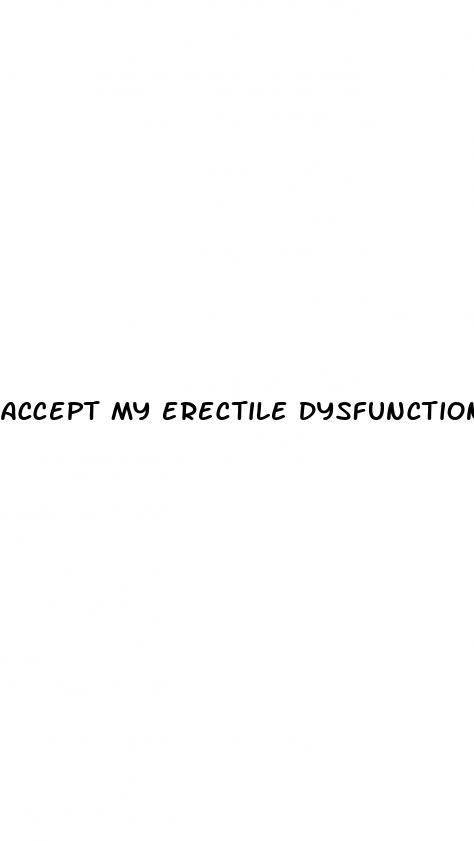 accept my erectile dysfunction