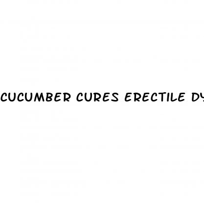 cucumber cures erectile dysfunction