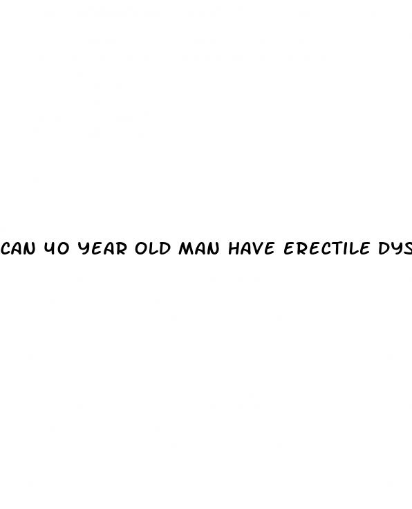 can 40 year old man have erectile dysfunction