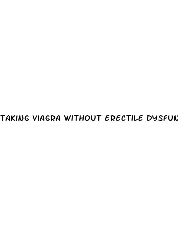 taking viagra without erectile dysfunction quora