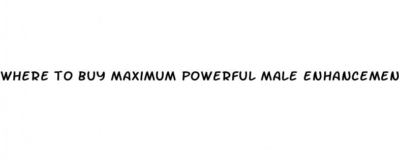 where to buy maximum powerful male enhancement