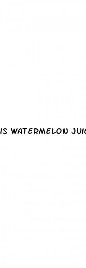 is watermelon juice good for erectile dysfunction